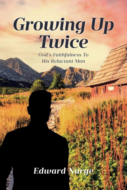 GROWING UP TWICE: Gods Faithfulness to His Reluctant Man