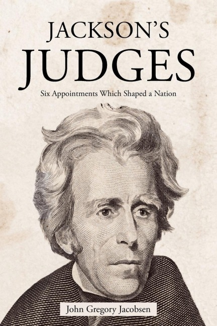 JACKSONS JUDGES: Six Appointments Which Shaped a Nation