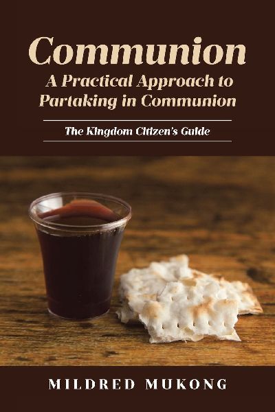 Communion A Practical Approach to Partaking in Communion: The Kingdom Citizen's Guide