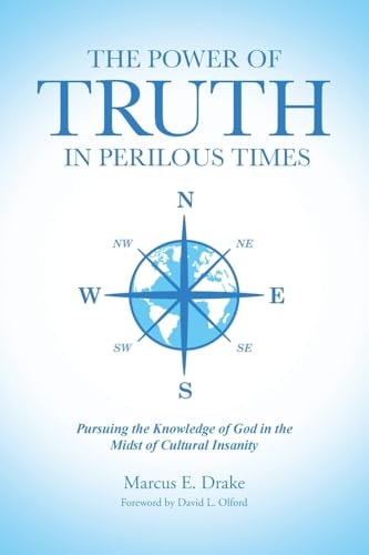 The Power of Truth in Perilous Times Pursuing the Knowledge of God in the Midst of Cultural Insanity