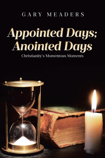 Appointed Days; Anointed Days: Christianitys Momentous Moments