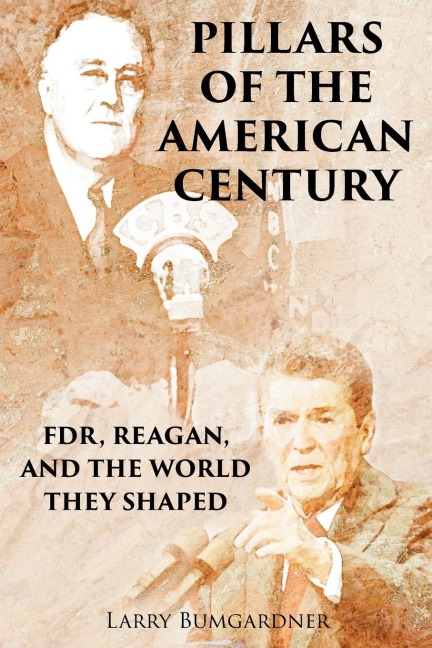 PILLARS OF THE AMERICAN CENTURY: FDR, REAGAN, AND THE WORLD THEY SHAPED