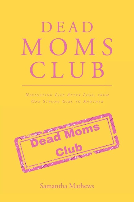 Dead Moms Club: Navigating Life After Loss, from One Strong Girl to Another