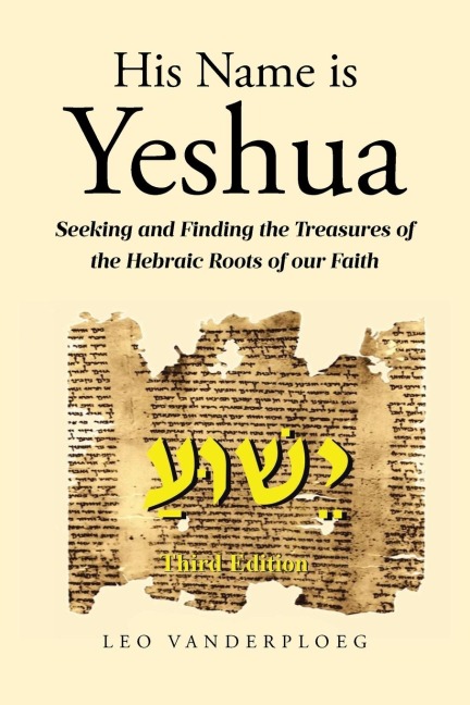 His Name Is Yeshua: Seeking and Finding the Treasures of the Hebraic Roots of our Faith
