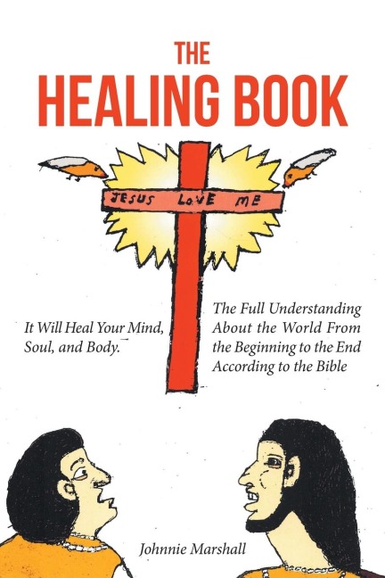 The Healing Book: It Will Heal Your Mind, Soul, and Body. The Full Understanding About the World From the Beginning to the End According to the Bible