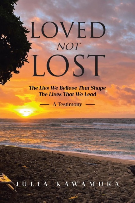 LOVED NOT LOST: The Lies We Believe That Shape The Lives That We Lead  A Testimony