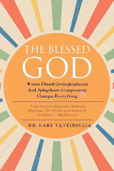 The Blessed God: Whose Chesed (lovingkindness) and Splagchnon (compassion) Changes Everything