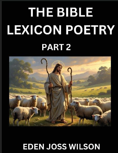 Bible Lexicon Poetry (Part 2): Odes Celebrating the Sacred Word, A Lyrical Odyssey Echoing Through Biblical Words, A Poets Journey Through Scripture