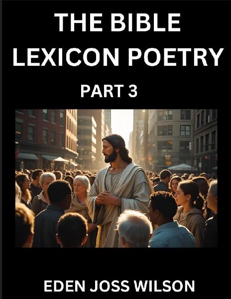 Bible Lexicon Poetry (Part 3): Odes Celebrating the Sacred Word, A Lyrical Odyssey Echoing Through Biblical Words, A Poets Journey Through Scripture
