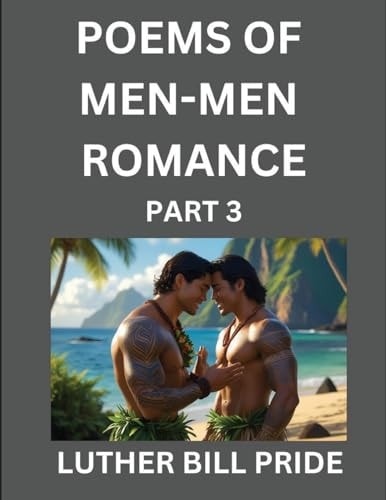 Men-Men Romance Poetry (Part 3)- Poems of MM Relationship, Understanding Feelings of LGBTQ+ Love, Longing, Intimacy, Desire, and Sex Through Verse, Whispers of the Heart