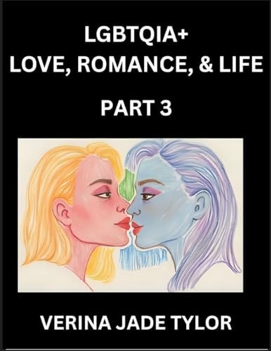 LGBTQIA+ Love, Romance, Sex, and Life (Part 3)- Queer Voices, Resilient Lives, Short Essays on Rights, Social Life, Experiences and Challenges of Being Lesbian, Gay, Queer and Non-binary, Identity, and Liberation, Fight for Rainbow Pride Equality