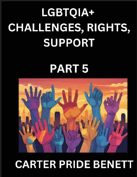 LGBTQIA+ Romance, Love (Volume 5)- The Unseen Struggles, Pride and Triumphs of the LGBTQ Community, Navigating Identity, Challenges, Rights, Support, and Justice for Beyond the Binary, Queer and Rainbow in a Divided World