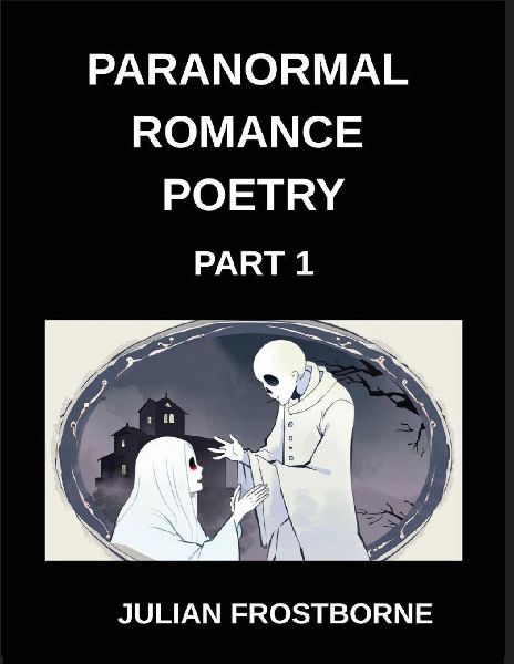 Paranormal Romance Poetry (Part 1)- Whispers Beyond Midnight A Collection of Paranormal Romance Poetry Filled with Haunted Hearts Forbidden Desires and Eternal Devotion