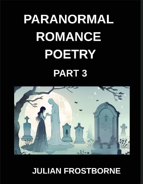 Paranormal Romance Poetry (Part 3)- Moonlit Desires and Shadowed Promises A Paranormal Romance Poetry Journey Through Dark Fantasy Love and Fated Souls