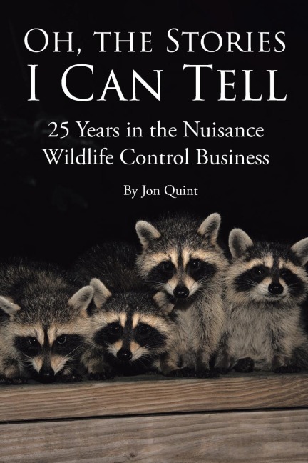 Oh, the Stories I Can Tell: 25 Years in the Nuisance Wildlife Control Business