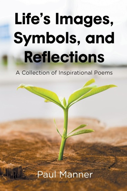 Lifes Images, Symbols, and Reflections: A Collection of Inspirational Poems