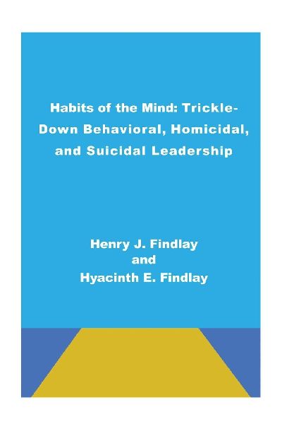 Habits of the Mind: Trickle-Down Behavioral, Homicidal, and Suicidal Leadership
