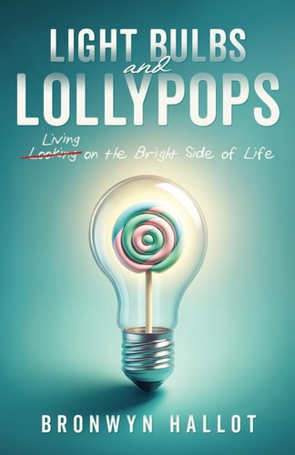 Light Bulbs and Lollypops Living on the Bright Side of Life