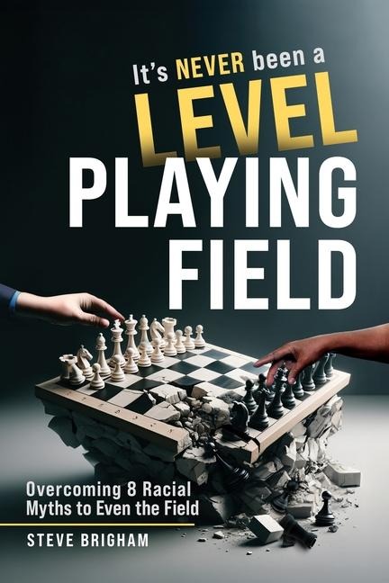 Its Never Been a Level Playing Field: Overcoming 8 Racial Myths to Even the Field