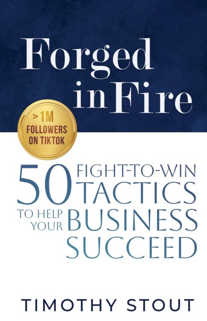 Forged in Fire: 50 Fight-to-Win Tactics to Help Your Business Succeed