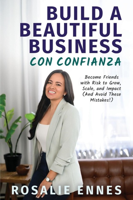 Build a Beautiful Business con Confianza: Become Friends with Risk to Grow, Scale, and Impact (And Avoid These Mistakes!)