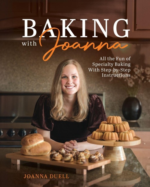 Baking With Joanna: All the Fun of Specialty Baking With Step-by-Step Instructions