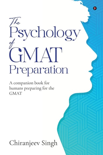The Psychology of GMAT Preparation A Companion Book for Humans Preparing for the GMAT