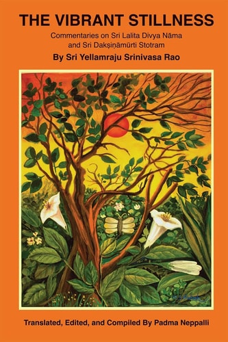 The Vibrant Stillness Commentaries on Sri Lalita Divya Nāma and Sri Dakṣiṇāmūrti Stotram By Sri Yellamraju Srinivasa Rao