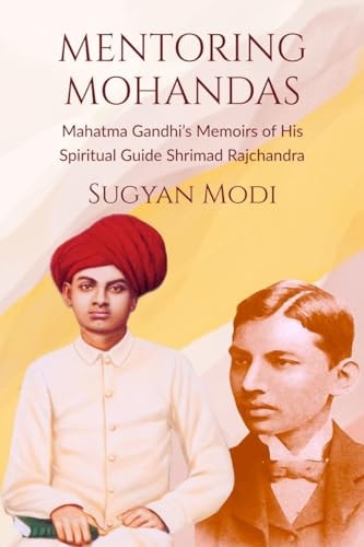 Mentoring Mohandas Mahatma Gandhi's Memoirs of His Spiritual Guide Shrimad Rajchandra