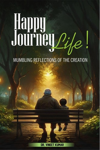HAPPY JOURNEY, LIFE! Mumbling Reflections of the Creation