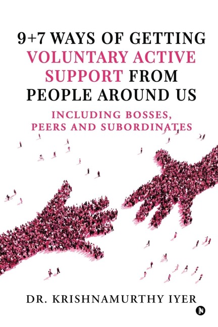 9+7 ways of getting voluntary active support from people around us: Including bosses, peers and subordinates