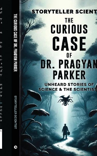 The Curious Case of Dr. Pragyan Parker: Unheard Stories of Science and the Scientists