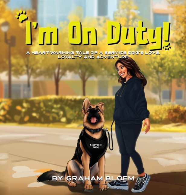 Im On Duty!: A Heartwarming Tale of a Service Dogs Love, Loyalty And Adventure