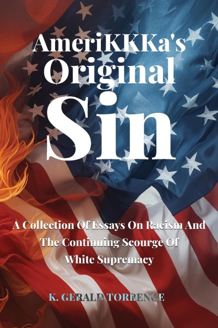 AmeriKKKas Original Sin: A Collection of Essays on Racism and the Continuing Scourge of White Supremacy