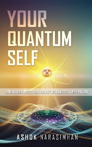 Your Quantum Self: How Modern Physics and Ancient Wisdom Reveal Who You Are