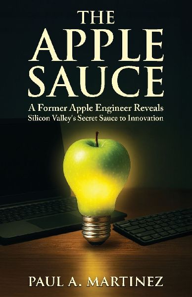 The Apple Sauce: A Former Apple Engineer Reveals Silicon Valleys Secret Sauce to Innovation