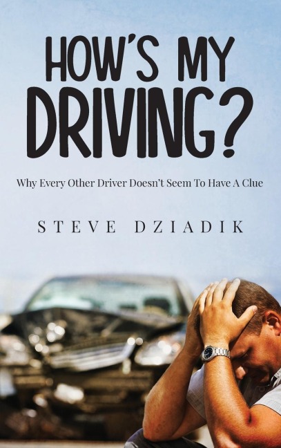 Hows My Driving?: Why Every Other Driver Doesnt Seem To Have A Clue