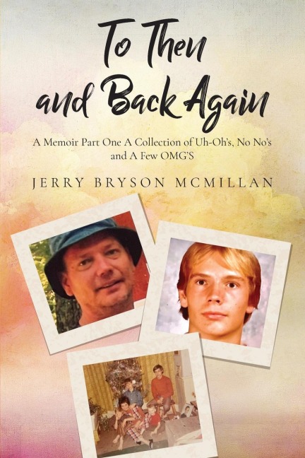 To Then and Back Again: A Memoir Part One A Collection of Uh-Ohs, No Nos and A Few OMGS