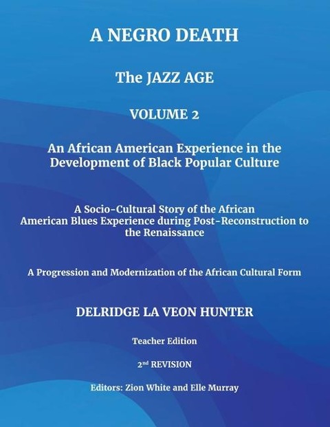 A Negro Death: The Jazz Age: An African American Experience in the Development of Black Popular Culture: A Socio-Cultural Story of the African American Blues Experience during Post-Reconstruction to the Renaissance: A Progression and Modernization of the 