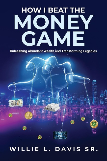 HOW I BEAT THE MONEY GAME: Unleashing Abundant Wealth and Transforming Legacies