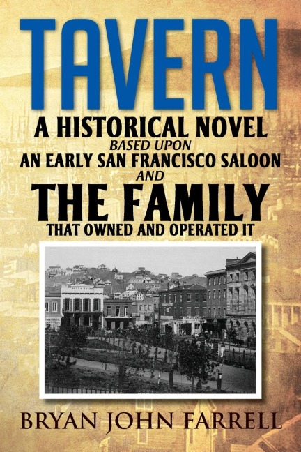 TAVERN: A HISTORICAL NOVEL BASED UPON AN EARLY SAN FRANCISCO SALOON AND THE FAMILY THAT OWNED AND OPERATED IT