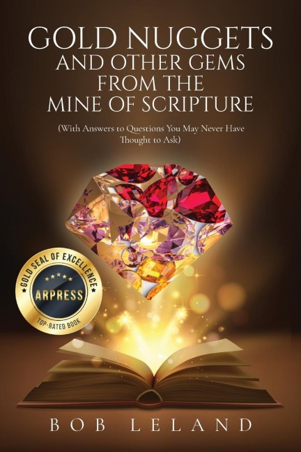 GOLD NUGGETS AND OTHER GEMS FROM THE MINE OF SCRIPTURE: With Answers to Questions You May Never Have Thought to Ask: Being Conformed to the Image of Christ