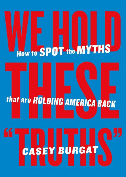 We Hold These Truths: How to Spot the Myths That Are Holding America Back