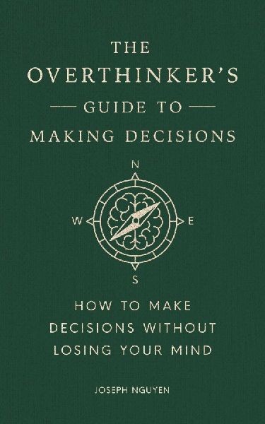 The Overthinker's Guide to Making Decisions: How to Make Decisions without Losing Your Mind