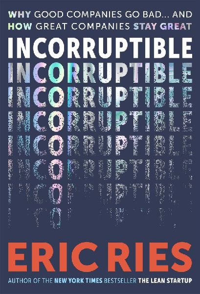 Incorruptible: Why Good Companies Go Bad... and How Great Companies Stay Great
