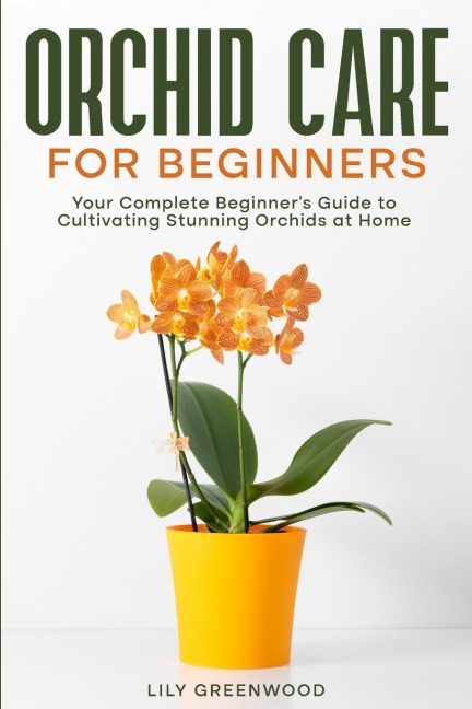 Orchid Care for Beginners: Your Complete Beginners Guide to Cultivating Stunning Orchids at Home