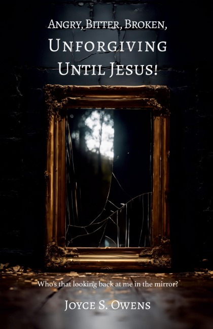 Angry, Bitter, Broken, Unforgiving - Until Jesus!
