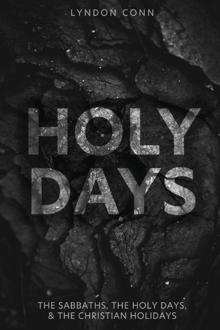 Holy Days: The Sabbaths, The Holy Days, & The Christian Holidays
