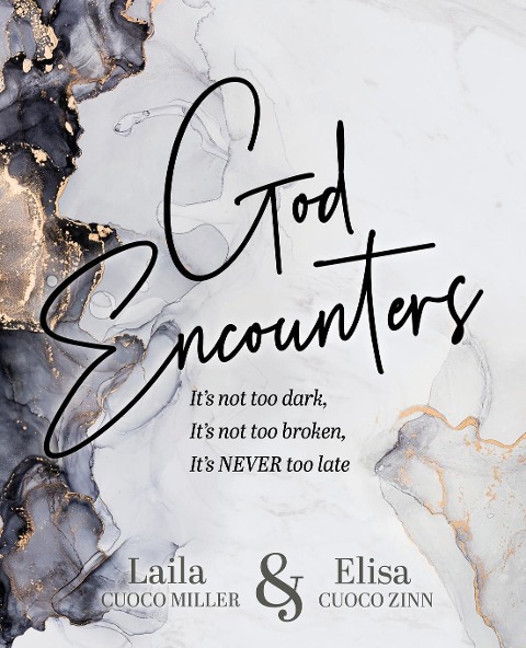 God Encounters: Its Not Too Dark, Its Not Too Broken, Its NEVER Too Late