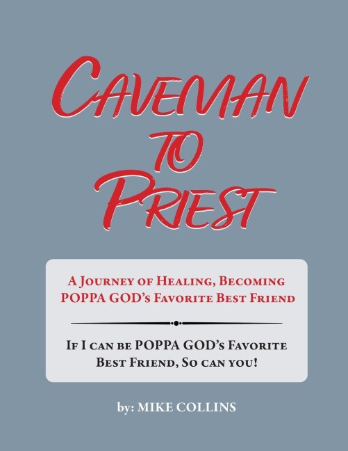Caveman to Priest: A Journey of Healing, Becoming Poppa Gods Favorite Best Friend